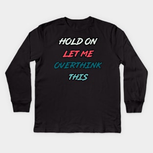 Hold On Let Me Overthink This | funny food quotes Kids Long Sleeve T-Shirt